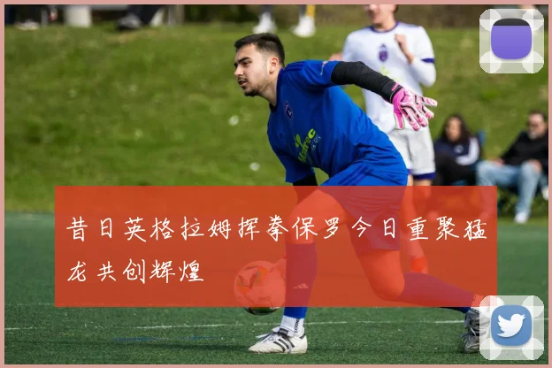 昔日英格拉姆挥拳保罗今日重聚猛龙共创辉煌