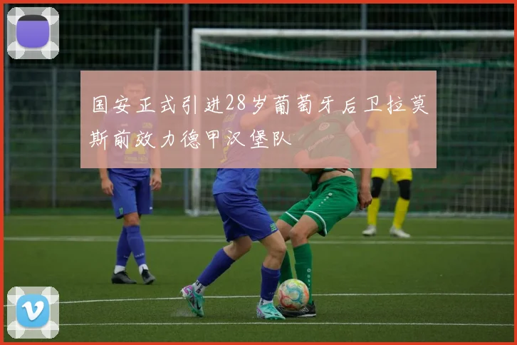 国安正式引进28岁葡萄牙后卫拉莫斯前效力德甲汉堡队